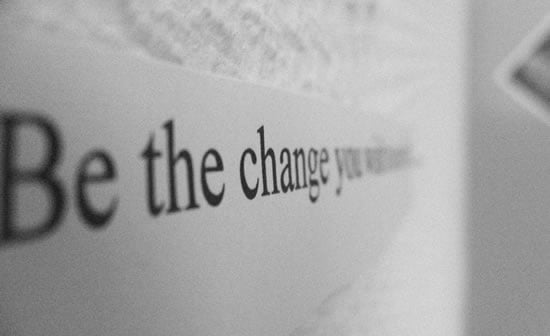 Be the change you wish to see in the world.