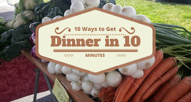 10 ways to get dinner on the table in 10 minutes